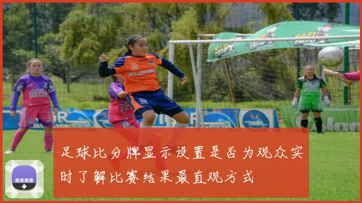足球比分牌显示设置是否为观众实时了解比赛结果最直观方式