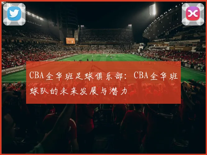 CBA全华班足球俱乐部：CBA全华班球队的未来发展与潜力