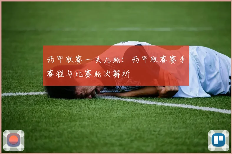 西甲联赛一共几轮：西甲联赛赛季赛程与比赛轮次解析